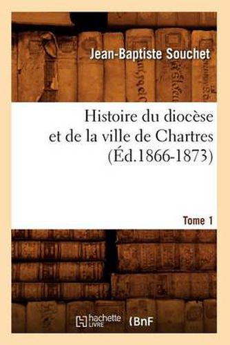 Histoire Du Diocese Et de la Ville de Chartres. Tome 1 (Ed.1866-1873)