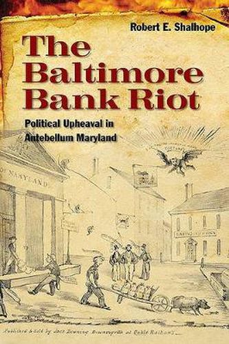 Cover image for The Baltimore Bank Riot: Political Upheaval in Antebellum Maryland