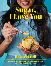 Cover image for Sugar, I Love You: Knockout Recipes to Celebrate the Sweeter Things in Life