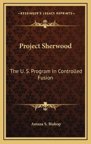 Cover image for Project Sherwood: The U. S. Program in Controlled Fusion