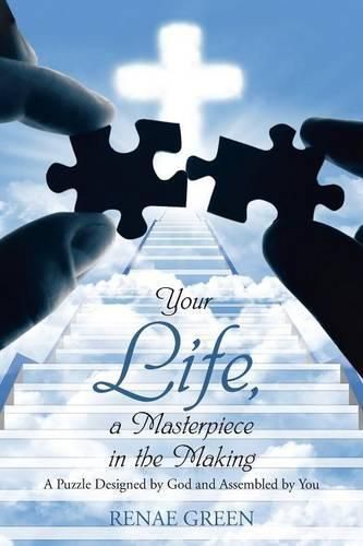 Cover image for Your Life, A Masterpiece in the Making: A Puzzle Designed by God and Assembled by You