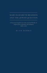 Cover image for Mary Elizabeth Braddon and the Jewish Question: A Victorian English Novelist and the Worlds of Anglo-Jewry, Zionism and Judaism, 1859-1913