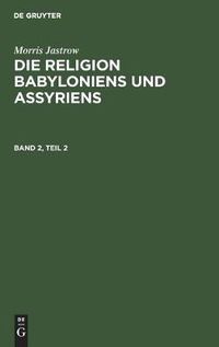 Cover image for Morris Jastrow: Die Religion Babyloniens Und Assyriens. Band 2, Teil 2