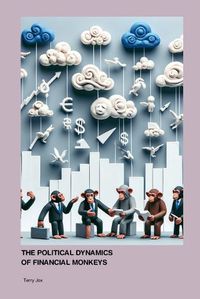 Cover image for The Political Dynamics of Financial Monkeys and Clouds