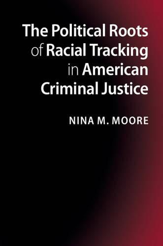 Cover image for The Political Roots of Racial Tracking in American Criminal Justice