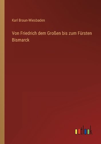 Cover image for Von Friedrich dem Grossen bis zum Fuersten Bismarck