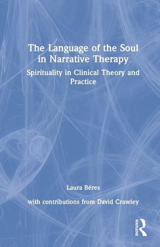 Cover image for The Language of the Soul in Narrative Therapy: Spirituality in Clinical Theory and Practice