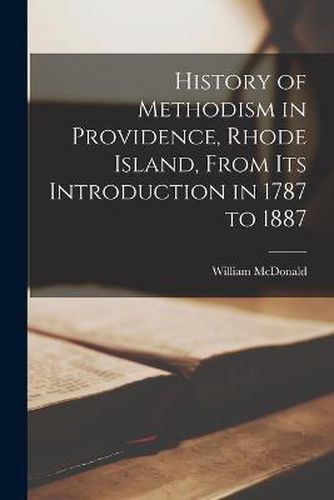 History of Methodism in Providence, Rhode Island, From its Introduction in 1787 to 1887