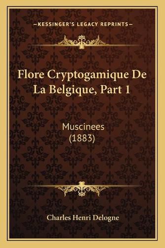 Cover image for Flore Cryptogamique de La Belgique, Part 1: Muscinees (1883)