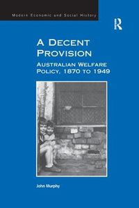 Cover image for A Decent Provision: Australian Welfare Policy, 1870 to 1949