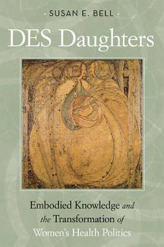 Cover image for DES Daughters, Embodied Knowledge, and the Transformation of Women's Health Politics in the Late Twentieth Century