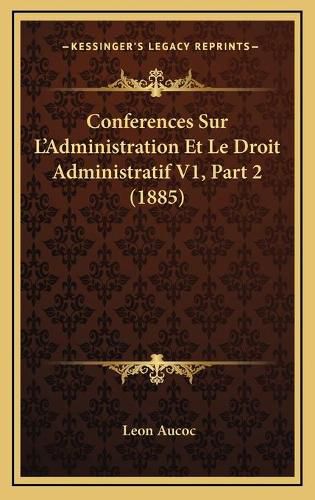 Conferences Sur L'Administration Et Le Droit Administratif V1, Part 2 (1885)