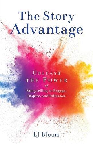 Cover image for The Story Advantage: Unleash the Power of Storytelling to Engage, Inspire, and Influence