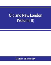 Cover image for Old and new London; a narrative of its history, its people, and its places (Volume II)