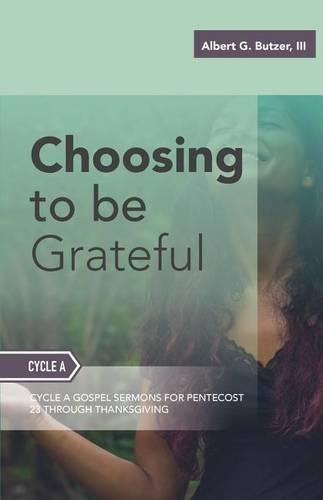 Cover image for Choosing To Be Grateful: Gospel Sermons For Pentecost (Last Third): Cycle A