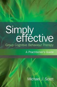 Cover image for Simply Effective Group Cognitive Behaviour Therapy: A Practitioner's Guide