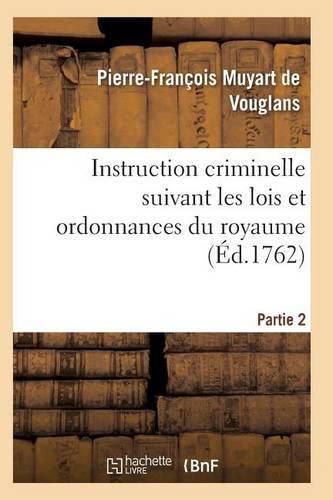 Cover image for Instruction Criminelle Suivant Les Lois Et Ordonnances Du Royaume. Partie 2-3