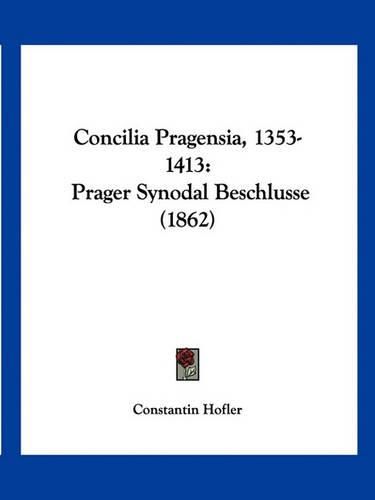 Cover image for Concilia Pragensia, 1353-1413: Prager Synodal Beschlusse (1862)