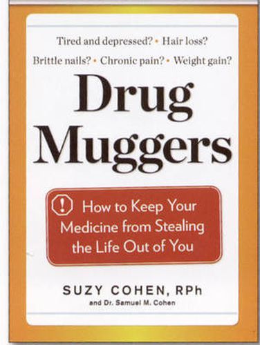 Drug Muggers: Which Medications Are Robbing Your Body of Essential Nutrients--and Natural Ways to Restore Them