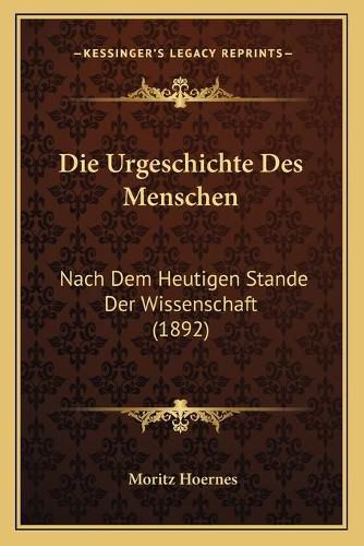 Cover image for Die Urgeschichte Des Menschen: Nach Dem Heutigen Stande Der Wissenschaft (1892)
