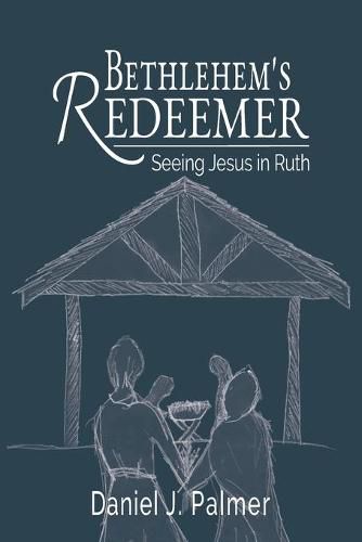 Bethlehem's Redeemer: Seeing Jesus in Ruth