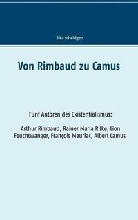 Cover image for Von Rimbaud zu Camus: Funf Autoren des Existentialismus Arthur Rimbaud, Rainer Maria Rilke, Lion Feuchtwanger, Francois Mauriac, Albert Camus