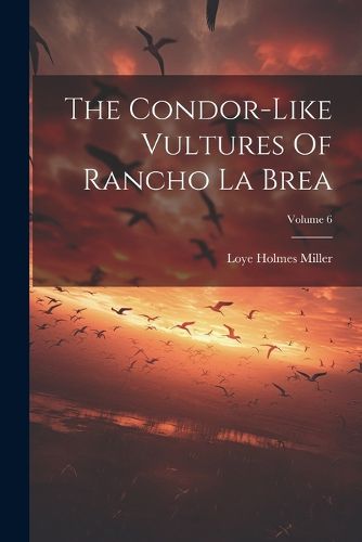 Cover image for The Condor-like Vultures Of Rancho La Brea; Volume 6