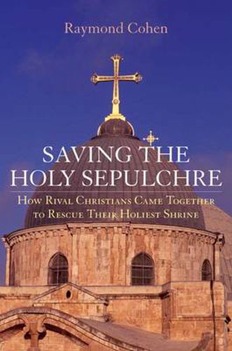 Cover image for Saving the Holy Sepulchre: How Rival Christians Came Together to Rescue Their Holiest Shrine