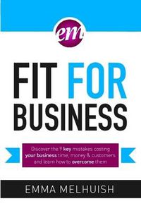 Cover image for Fit for Business - Discover the Nine Key Mistakes Costing Your Business Time, Money & Customers, and Learn How to Overcome Them