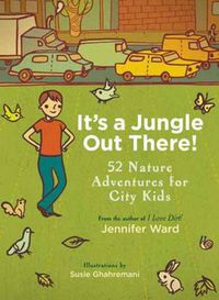 Cover image for It's a Jungle Out There!: 52 Nature Adventures for City Kids