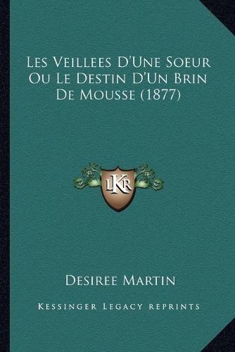 Cover image for Les Veillees D'Une Soeur Ou Le Destin D'Un Brin de Mousse (1877)