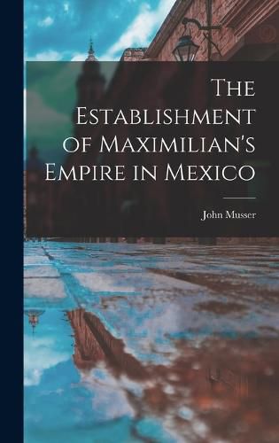 Cover image for The Establishment of Maximilian's Empire in Mexico