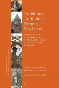 Cover image for Ambitious Antiquities, Famous Forebears: Constructions of a Glorious Past in the Early Modern Netherlands and in Europe