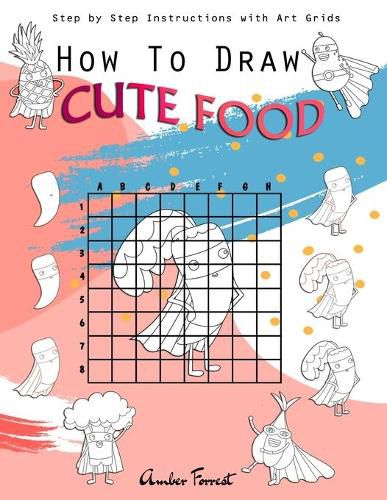 Cover image for How To Draw Cute Food: Step by Step Instructions with Art Grids: Drawing Super Fruits & Vegetables for Kids & Adults: A Step-by-Step Drawing and Activity Book for Kids to Learn to Draw Cute Stuff