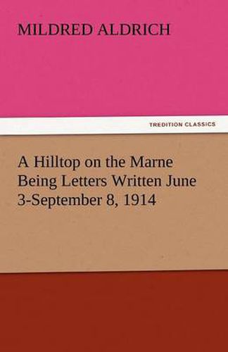 Cover image for A Hilltop on the Marne Being Letters Written June 3-September 8, 1914