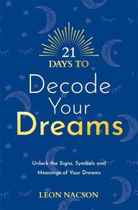 Cover image for 21 Days to Decode Your Dreams: Unlock the Signs, Symbols, and Meanings of Your Dreams