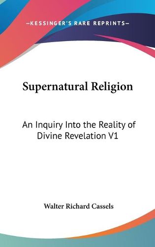 Cover image for Supernatural Religion: An Inquiry Into The Reality Of Divine Revelation V1