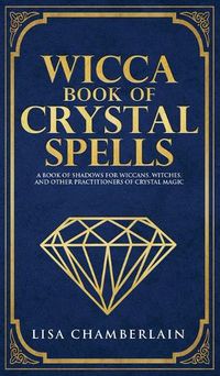 Cover image for Wicca Book of Crystal Spells: A Beginner's Book of Shadows for Wiccans, Witches, and Other Practitioners of Crystal Magic