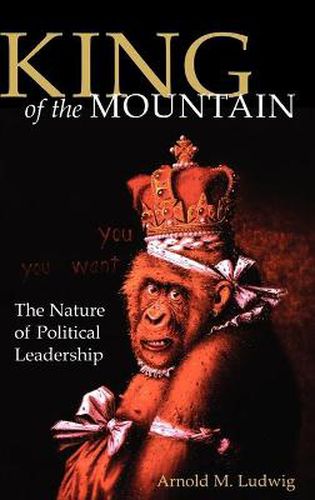 Cover image for King of the Mountain: The Nature of Political Leadership