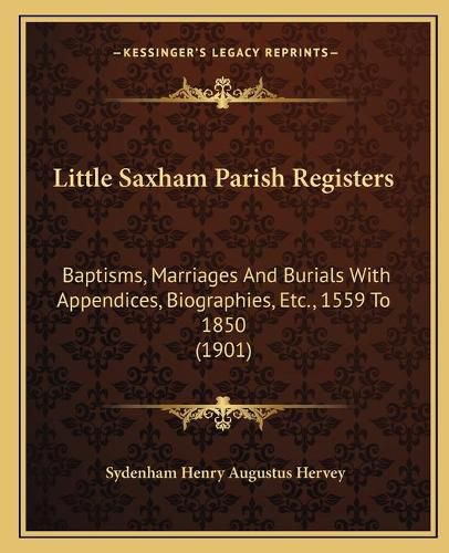 Cover image for Little Saxham Parish Registers: Baptisms, Marriages and Burials with Appendices, Biographies, Etc., 1559 to 1850 (1901)