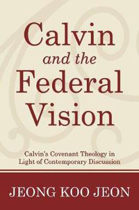 Cover image for Calvin and the Federal Vision: Calvin's Covenant Theology in Light of Contemporary Discussion