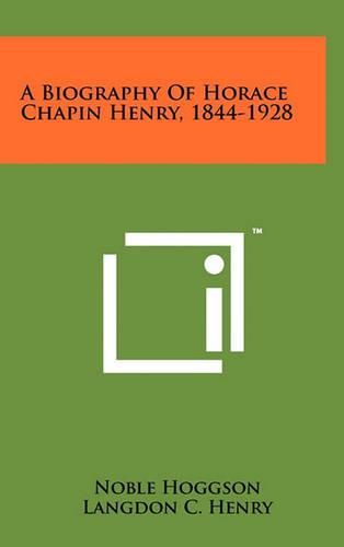 A Biography of Horace Chapin Henry, 1844-1928