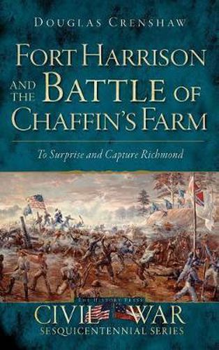 Cover image for Fort Harrison and the Battle of Chaffin's Farm: To Surprise and Capture Richmond