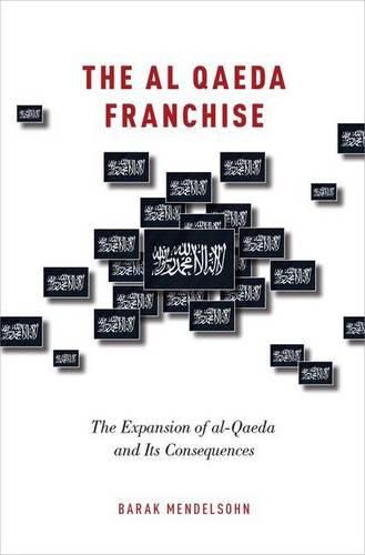 Cover image for The al-Qaeda Franchise: The Expansion of al-Qaeda and Its Consequences