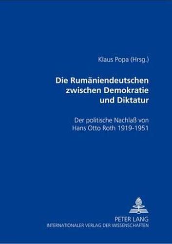 Cover image for Die Rumaeniendeutschen Zwischen Demokratie Und Diktatur: Der Politische Nachlass Von Hans Otto Roth 1919-1951