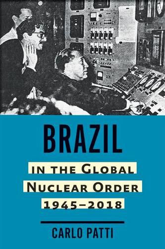 Cover image for Brazil in the Global Nuclear Order, 1945-2018