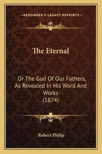 The Eternal: Or the God of Our Fathers, as Revealed in His Word and Works (1874)