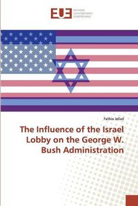 Cover image for The Influence of the Israel Lobby on the George W. Bush Administration