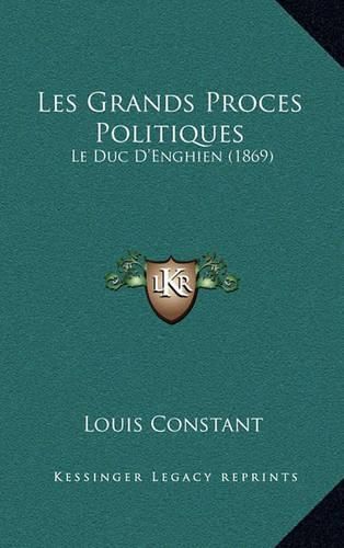 Cover image for Les Grands Proces Politiques: Le Duc D'Enghien (1869)