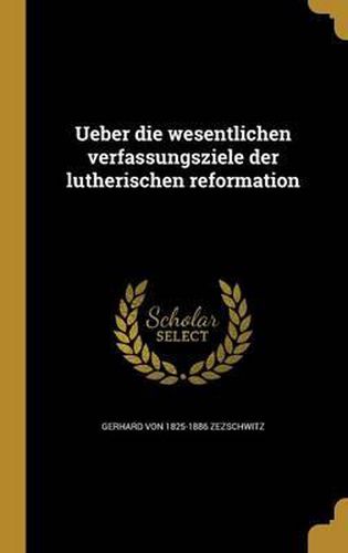 Cover image for Ueber Die Wesentlichen Verfassungsziele Der Lutherischen Reformation